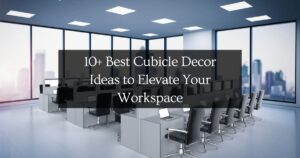 10+ Best Cubicle Decor Ideas to Elevate Your Workspace