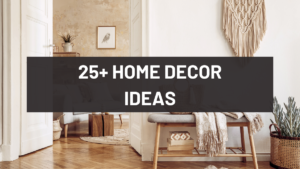 25+ Home Decor Ideas for 2025