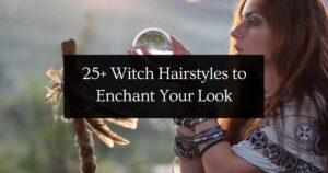 25+ Witch Hairstyles to Enchant Your Look