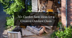 30+ Garden Junk Ideas for a Creative Outdoor Oasis