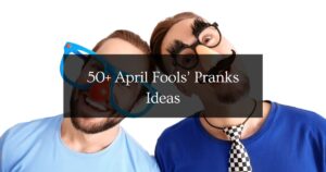50+ April Fools’ Pranks to Spark Laughter and Good Times