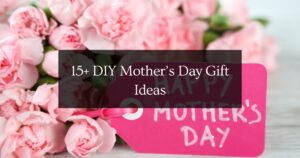 15+ DIY Mother’s Day Gift Ideas: Handmade With Love