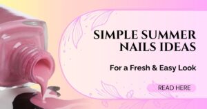 35+ Simple Summer Nails Ideas for a Fresh & Easy Look