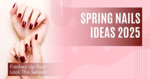 25+ Spring Nails Ideas 2025 to Freshen Up Your Look This Season
